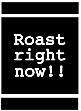 Roast right now
